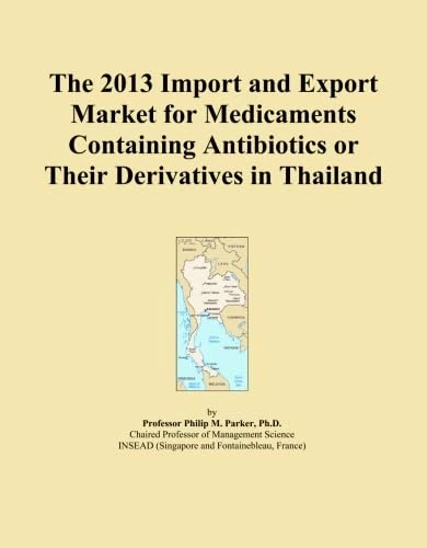 The 2013 Import and Export Market for Medicaments Containing Antibiotics or Their Derivatives in Thailand
