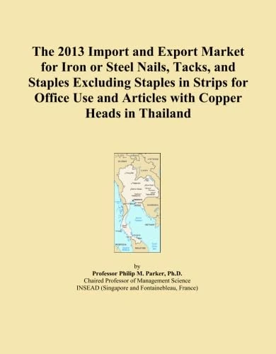 The 2013 Import and Export Market for Iron or Steel Nails, Tacks, and Staples Excluding Staples in Strips for Office Use and Articles with Copper Heads in Thailand