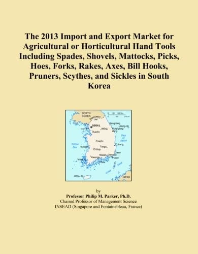The 2013 Import and Export Market for Agricultural or Horticultural Hand Tools Including Spades, Shovels, Mattocks, Picks, Hoes, Forks, Rakes, Axes, ... Pruners, Scythes, and Sickles in South Korea