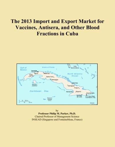 The 2013 Import and Export Market for Vaccines, Antisera, and Other Blood Fractions in Cuba