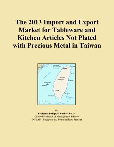 The 2013 Import and Export Market for Tableware and Kitchen Articles Not Plated with Precious Metal in Taiwan