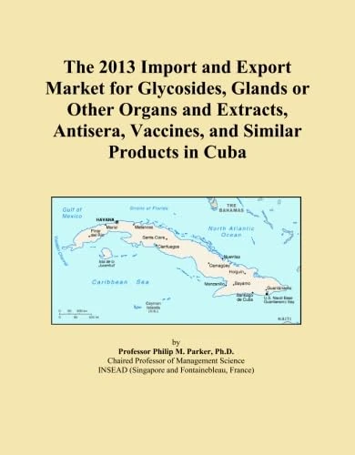 The 2013 Import and Export Market for Glycosides, Glands or Other Organs and Extracts, Antisera, Vaccines, and Similar Products in Cuba