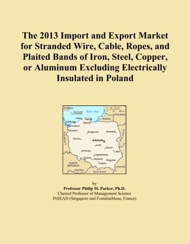 The 2013 Import and Export Market for Stranded Wire, Cable, Ropes, and Plaited Bands of Iron, Steel, Copper, or Aluminum Excluding Electrically Insulated in Poland