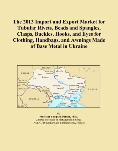 The 2013 Import and Export Market for Tubular Rivets, Beads and Spangles, Clasps, Buckles, Hooks, and Eyes for Clothing, Handbags, and Awnings Made of Base Metal in Ukraine