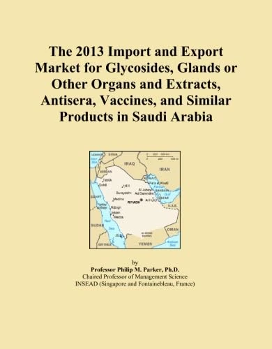 The 2013 Import and Export Market for Glycosides, Glands or Other Organs and Extracts, Antisera, Vaccines, and Similar Products in Saudi Arabia
