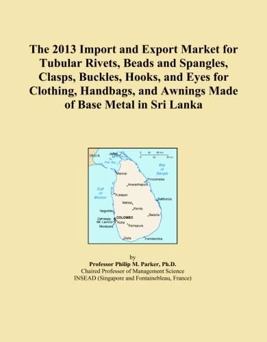 The 2013 Import and Export Market for Tubular Rivets, Beads and Spangles, Clasps, Buckles, Hooks, and Eyes for Clothing, Handbags, and Awnings Made of Base Metal in Sri Lanka