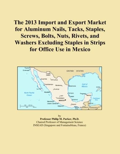 The 2013 Import and Export Market for Aluminum Nails, Tacks, Staples, Screws, Bolts, Nuts, Rivets, and Washers Excluding Staples in Strips for Office Use in Mexico