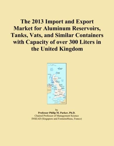 The 2013 Import and Export Market for Aluminum Reservoirs, Tanks, Vats, and Similar Containers with Capacity of over 300 Liters in the United Kingdom