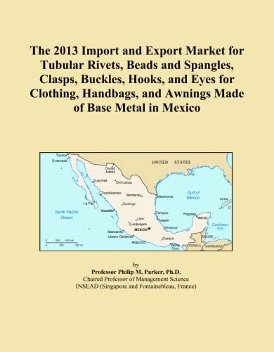 The 2013 Import and Export Market for Tubular Rivets, Beads and Spangles, Clasps, Buckles, Hooks, and Eyes for Clothing, Handbags, and Awnings Made of Base Metal in Mexico
