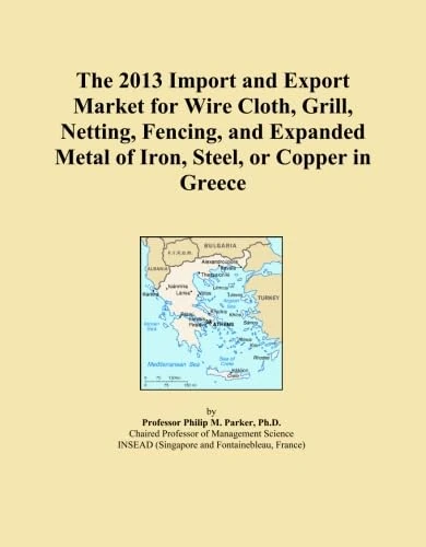 The 2013 Import and Export Market for Wire Cloth, Grill, Netting, Fencing, and Expanded Metal of Iron, Steel, or Copper in Greece