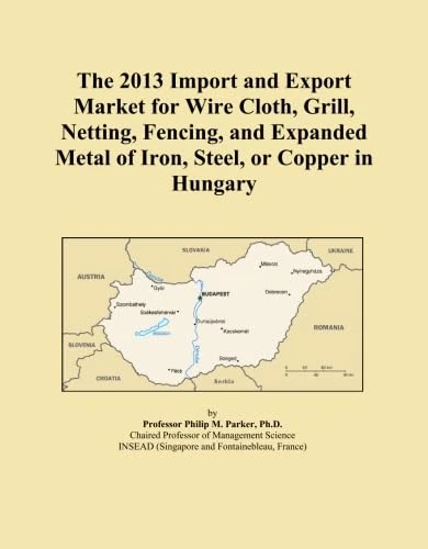 The 2013 Import and Export Market for Wire Cloth, Grill, Netting, Fencing, and Expanded Metal of Iron, Steel, or Copper in Hungary