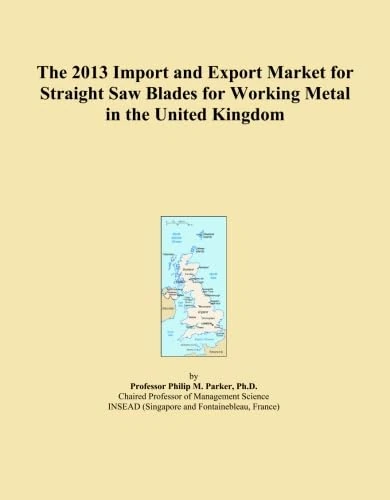 The 2013 Import and Export Market for Straight Saw Blades for Working Metal in the United Kingdom