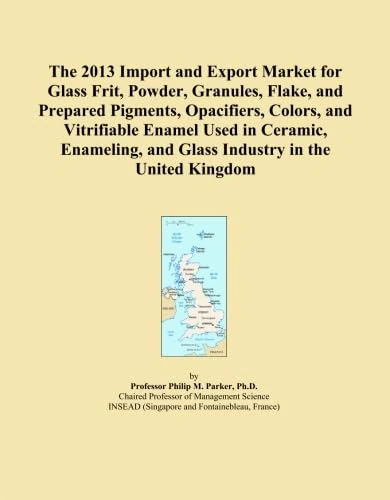 The 2013 Import and Export Market for Glass Frit, Powder, Granules, Flake, and Prepared Pigments, Opacifiers, Colors, and Vitrifiable Enamel Used in ... and Glass Industry in the United Kingdom