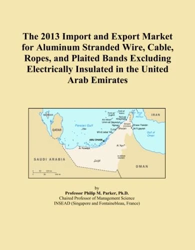 The 2013 Import and Export Market for Aluminum Stranded Wire, Cable, Ropes, and Plaited Bands Excluding Electrically Insulated in the United Arab Emirates