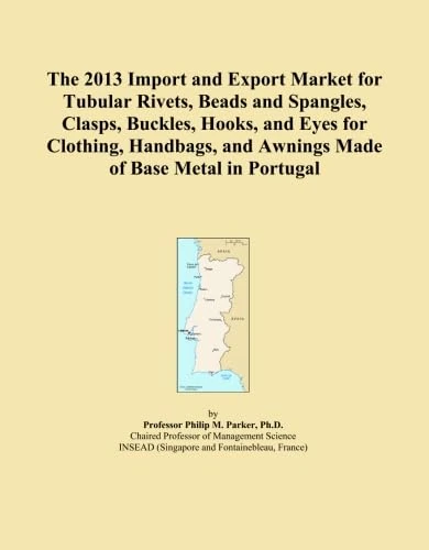 The 2013 Import and Export Market for Tubular Rivets, Beads and Spangles, Clasps, Buckles, Hooks, and Eyes for Clothing, Handbags, and Awnings Made of Base Metal in Portugal