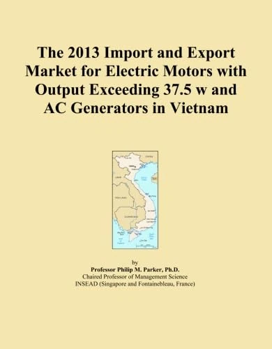 The 2013 Import and Export Market for Electric Motors with Output Exceeding 37.5 w and AC Generators in Vietnam