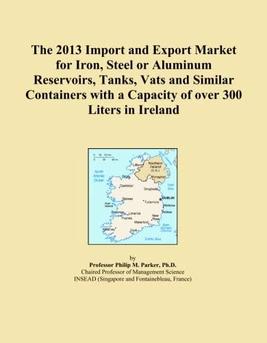 The 2013 Import and Export Market for Iron, Steel or Aluminum Reservoirs, Tanks, Vats and Similar Containers with a Capacity of over 300 Liters in Ireland