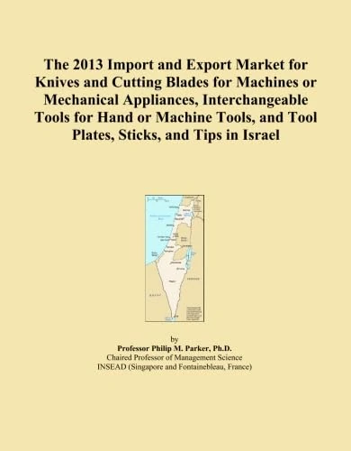 The 2013 Import and Export Market for Knives and Cutting Blades for Machines or Mechanical Appliances, Interchangeable Tools for Hand or Machine Tools, and Tool Plates, Sticks, and Tips in Israel