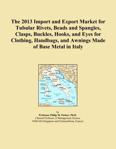 The 2013 Import and Export Market for Tubular Rivets, Beads and Spangles, Clasps, Buckles, Hooks, and Eyes for Clothing, Handbags, and Awnings Made of Base Metal in Italy