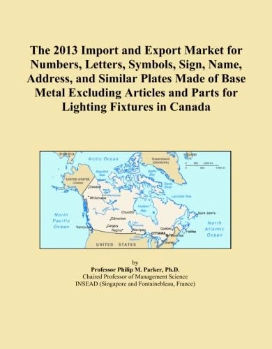 The 2013 Import and Export Market for Numbers, Letters, Symbols, Sign, Name, Address, and Similar Plates Made of Base Metal Excluding Articles and Parts for Lighting Fixtures in Canada