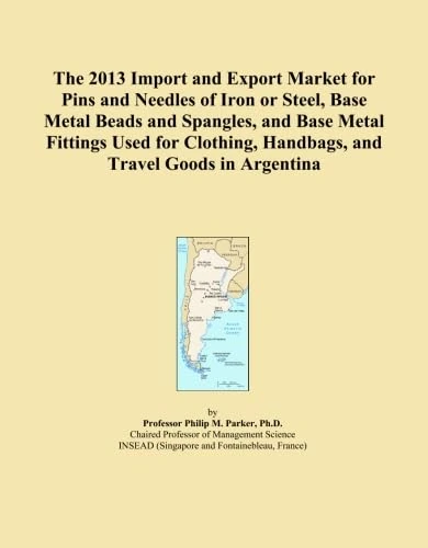 The 2013 Import and Export Market for Pins and Needles of Iron or Steel, Base Metal Beads and Spangles, and Base Metal Fittings Used for Clothing, Handbags, and Travel Goods in Argentina