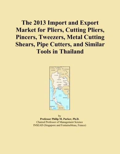 The 2013 Import and Export Market for Pliers, Cutting Pliers, Pincers, Tweezers, Metal Cutting Shears, Pipe Cutters, and Similar Tools in Thailand