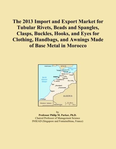 The 2013 Import and Export Market for Tubular Rivets, Beads and Spangles, Clasps, Buckles, Hooks, and Eyes for Clothing, Handbags, and Awnings Made of Base Metal in Morocco