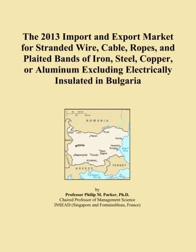 The 2013 Import and Export Market for Stranded Wire, Cable, Ropes, and Plaited Bands of Iron, Steel, Copper, or Aluminum Excluding Electrically Insulated in Bulgaria