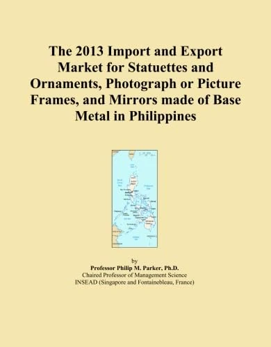 The 2013 Import and Export Market for Statuettes and Ornaments, Photograph or Picture Frames, and Mirrors made of Base Metal in Philippines