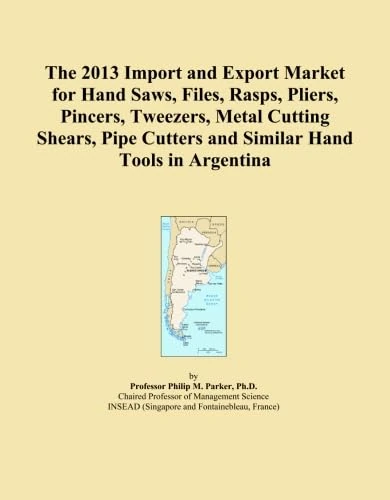 The 2013 Import and Export Market for Hand Saws, Files, Rasps, Pliers, Pincers, Tweezers, Metal Cutting Shears, Pipe Cutters and Similar Hand Tools in Argentina