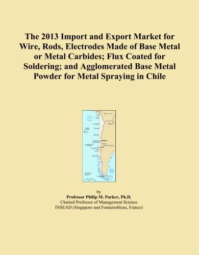 The 2013 Import and Export Market for Wire, Rods, Electrodes Made of Base Metal or Metal Carbides; Flux Coated for Soldering; and Agglomerated Base Metal Powder for Metal Spraying in Chile