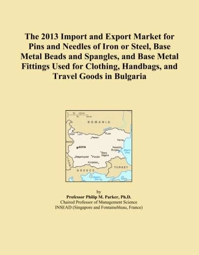 The 2013 Import and Export Market for Pins and Needles of Iron or Steel, Base Metal Beads and Spangles, and Base Metal Fittings Used for Clothing, Handbags, and Travel Goods in Bulgaria