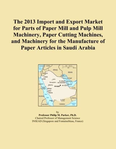 The 2013 Import and Export Market for Parts of Paper Mill and Pulp Mill Machinery, Paper Cutting Machines, and Machinery for the Manufacture of Paper Articles in Saudi Arabia