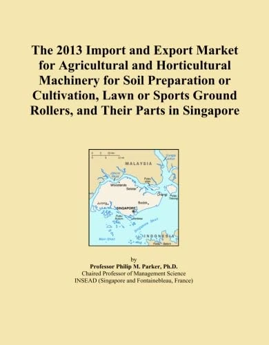 The 2013 Import and Export Market for Agricultural and Horticultural Machinery for Soil Preparation or Cultivation, Lawn or Sports Ground Rollers, and Their Parts in Singapore