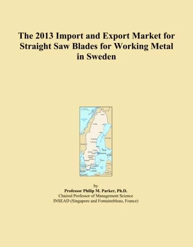 The 2013 Import and Export Market for Straight Saw Blades for Working Metal in Sweden