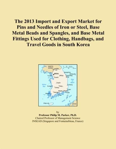 The 2013 Import and Export Market for Pins and Needles of Iron or Steel, Base Metal Beads and Spangles, and Base Metal Fittings Used for Clothing, Handbags, and Travel Goods in South Korea