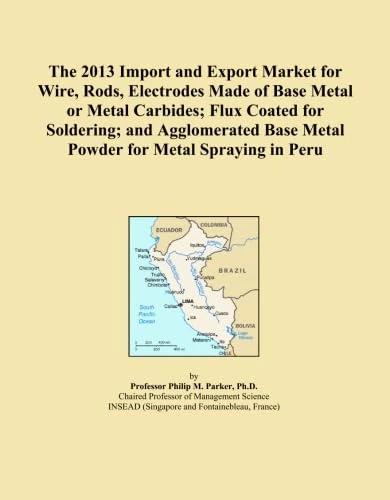 The 2013 Import and Export Market for Wire, Rods, Electrodes Made of Base Metal or Metal Carbides; Flux Coated for Soldering; and Agglomerated Base Metal Powder for Metal Spraying in Peru