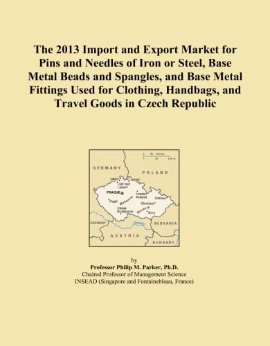 The 2013 Import and Export Market for Pins and Needles of Iron or Steel, Base Metal Beads and Spangles, and Base Metal Fittings Used for Clothing, Handbags, and Travel Goods in Czech Republic