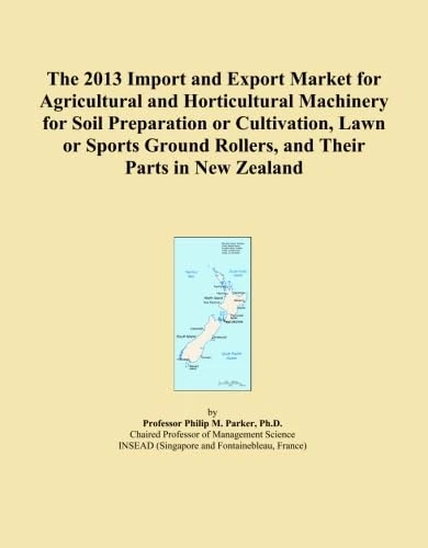 The 2013 Import and Export Market for Agricultural and Horticultural Machinery for Soil Preparation or Cultivation, Lawn or Sports Ground Rollers, and Their Parts in New Zealand