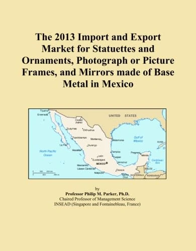 The 2013 Import and Export Market for Statuettes and Ornaments, Photograph or Picture Frames, and Mirrors made of Base Metal in Mexico