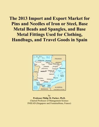 The 2013 Import and Export Market for Pins and Needles of Iron or Steel, Base Metal Beads and Spangles, and Base Metal Fittings Used for Clothing, Handbags, and Travel Goods in Spain
