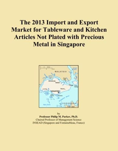 The 2013 Import and Export Market for Tableware and Kitchen Articles Not Plated with Precious Metal in Singapore