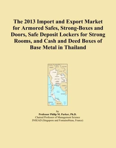 The 2013 Import and Export Market for Armored Safes, Strong-Boxes and Doors, Safe Deposit Lockers for Strong Rooms, and Cash and Deed Boxes of Base Metal in Thailand