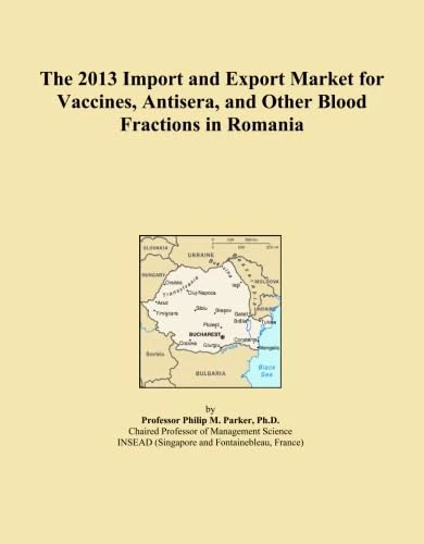 The 2013 Import and Export Market for Vaccines, Antisera, and Other Blood Fractions in Romania