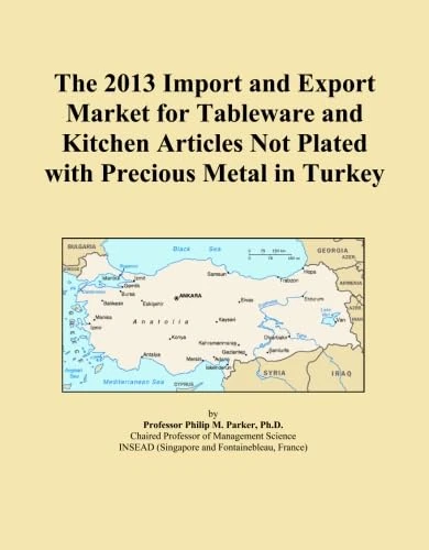 The 2013 Import and Export Market for Tableware and Kitchen Articles Not Plated with Precious Metal in Turkey