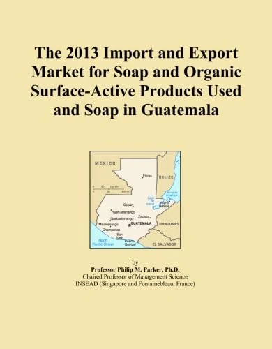 The 2013 Import and Export Market for Soap and Organic Surface-Active Products Used and Soap in Guatemala