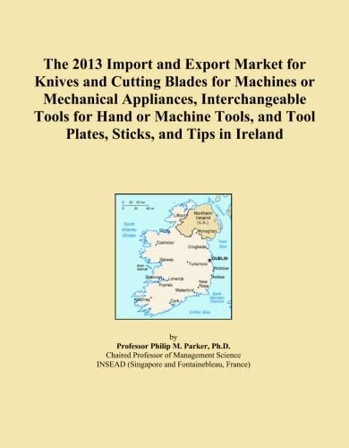 The 2013 Import and Export Market for Knives and Cutting Blades for Machines or Mechanical Appliances, Interchangeable Tools for Hand or Machine Tools, and Tool Plates, Sticks, and Tips in Ireland