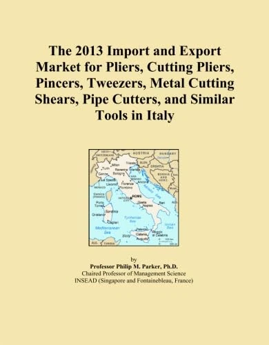 The 2013 Import and Export Market for Pliers, Cutting Pliers, Pincers, Tweezers, Metal Cutting Shears, Pipe Cutters, and Similar Tools in Italy