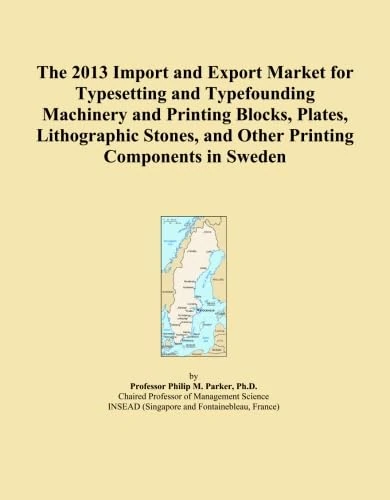 The 2013 Import and Export Market for Typesetting and Typefounding Machinery and Printing Blocks, Plates, Lithographic Stones, and Other Printing Components in Sweden