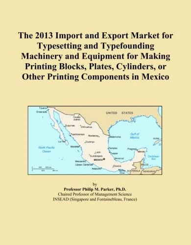 The 2013 Import and Export Market for Typesetting and Typefounding Machinery and Equipment for Making Printing Blocks, Plates, Cylinders, or Other Printing Components in Mexico
